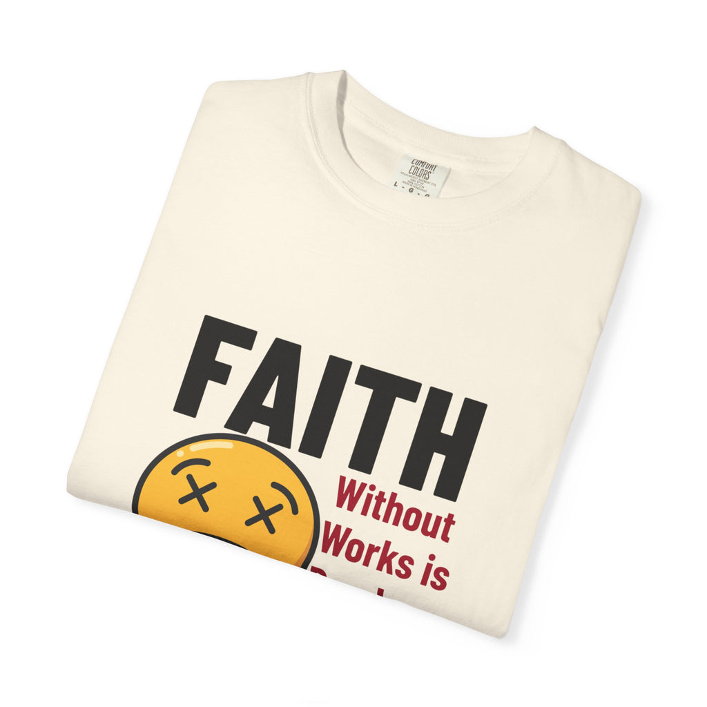 Christian Unisex Garment-Dyed T-shirt - Faith Without Works Is Dead